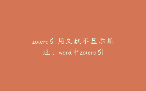 zotero引用文献不显示尾注,word中zotero引用框不弹出
