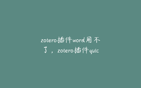 zotero插件word用不了,zotero插件quicklook