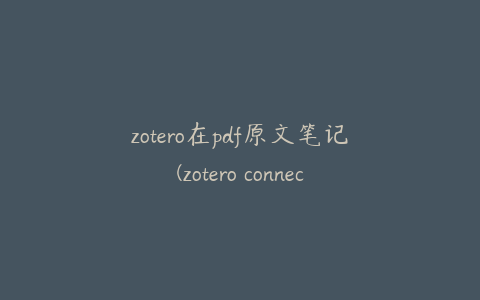 zotero在pdf原文笔记(zotero connector没有pdf)