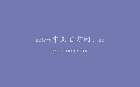 zotero中文官方网,zotero connector