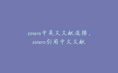 zotero中英文文献混排,zotero引用中文文献
