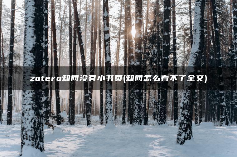 zotero知网没有小书页(知网怎么看不了全文)