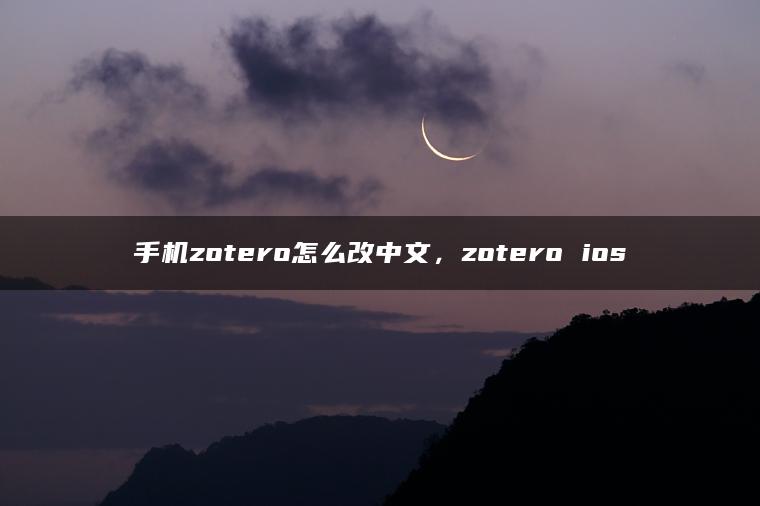 手机zotero怎么改中文，zotero ios
