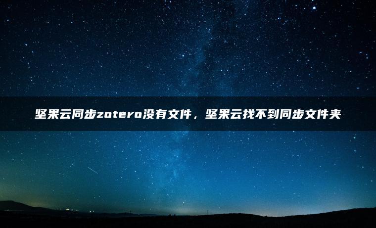 坚果云同步zotero没有文件，坚果云找不到同步文件夹