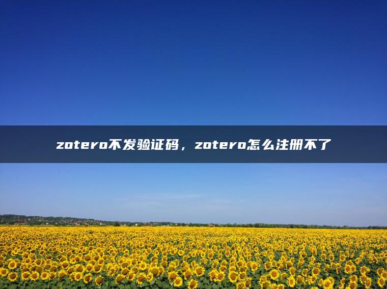 zotero不发验证码，zotero怎么注册不了
