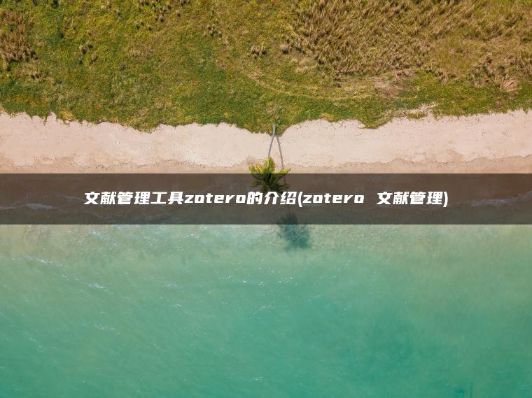 文献管理工具zotero的介绍(zotero 文献管理)