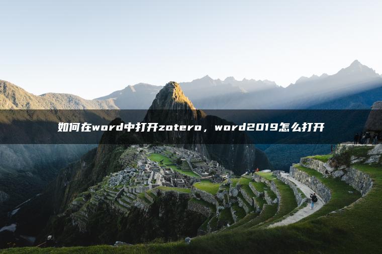 如何在word中打开zotero，word2019怎么打开
