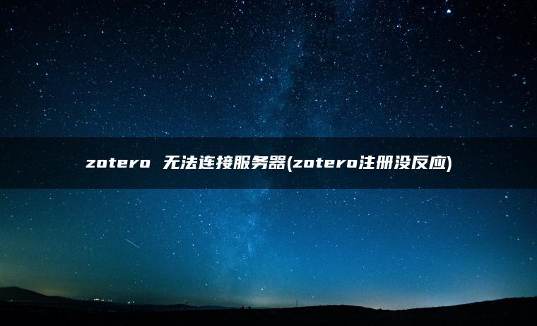 zotero 无法连接服务器(zotero注册没反应)