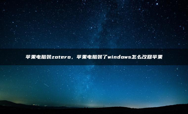 苹果电脑装zotero，苹果电脑装了windows怎么改回苹果