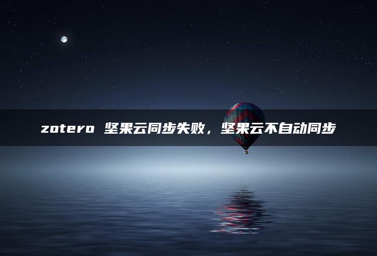 zotero 坚果云同步失败，坚果云不自动同步