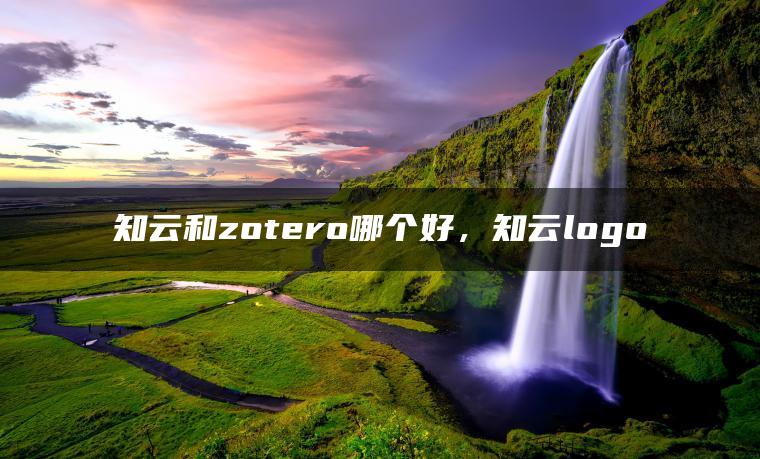知云和zotero哪个好，知云logo