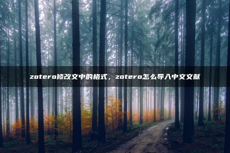 zotero修改文中的格式，zotero怎么导入中文文献