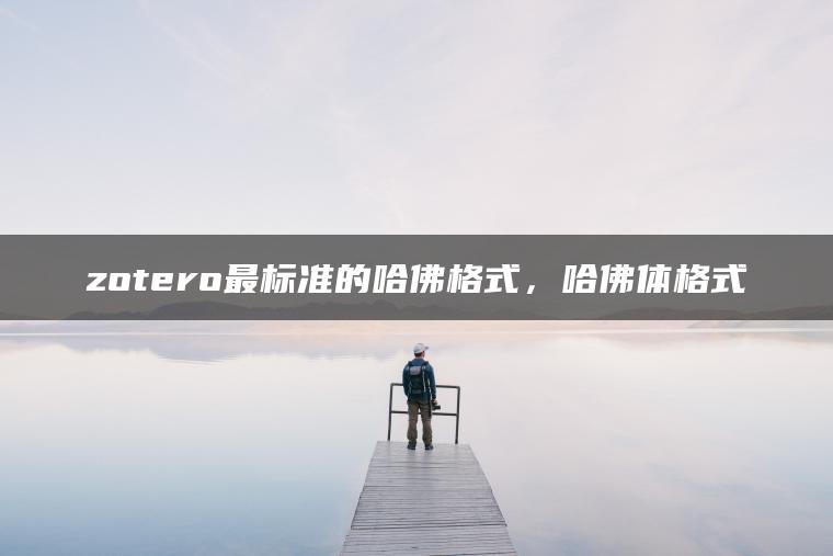 zotero最标准的哈佛格式，哈佛体格式
