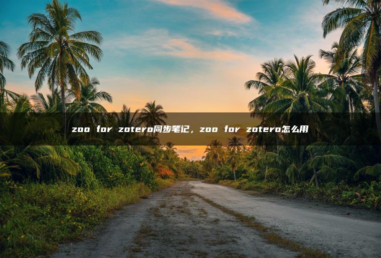 zoo for zotero同步笔记，zoo for zotero怎么用