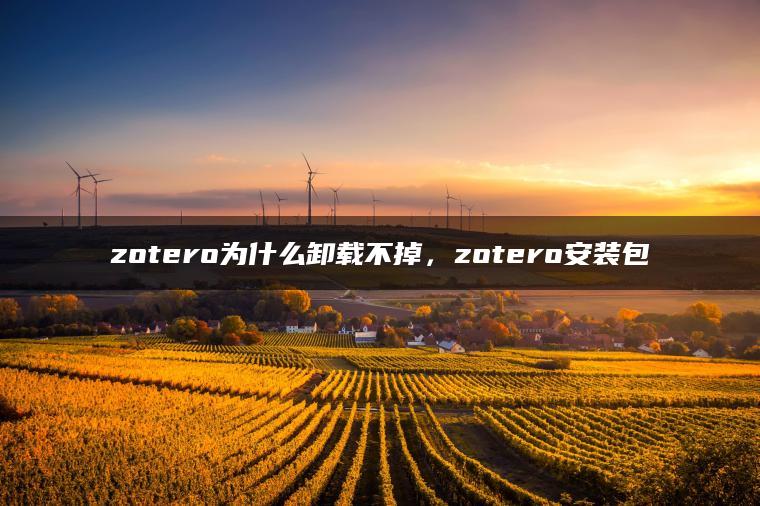 zotero为什么卸载不掉，zotero安装包