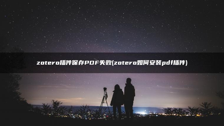 zotero插件保存PDF失败(zotero如何安装pdf插件)