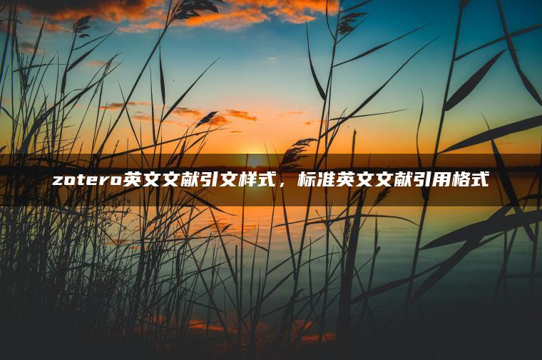 zotero英文文献引文样式，标准英文文献引用格式