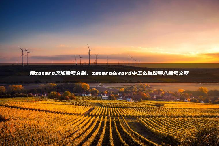 用zotero添加参考文献，zotero在word中怎么自动导入参考文献
