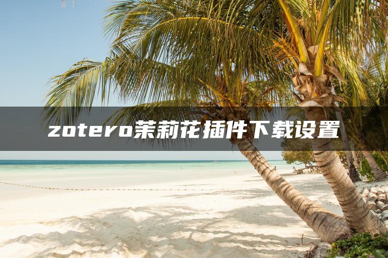 zotero茉莉花插件下载设置