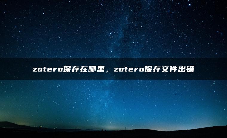 zotero保存在哪里，zotero保存文件出错