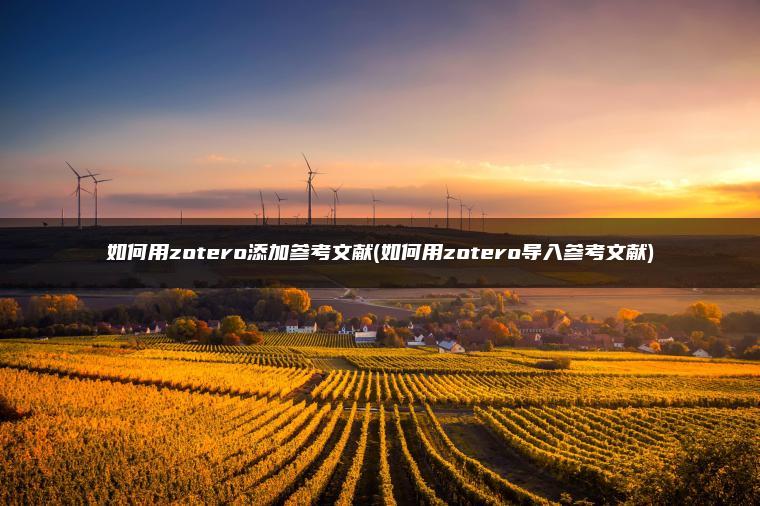 如何用zotero添加参考文献(如何用zotero导入参考文献)