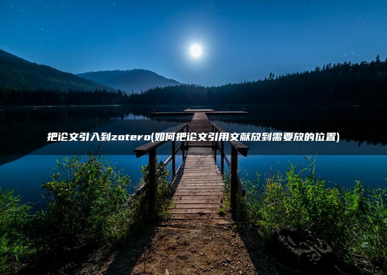 把论文引入到zotero(如何把论文引用文献放到需要放的位置)