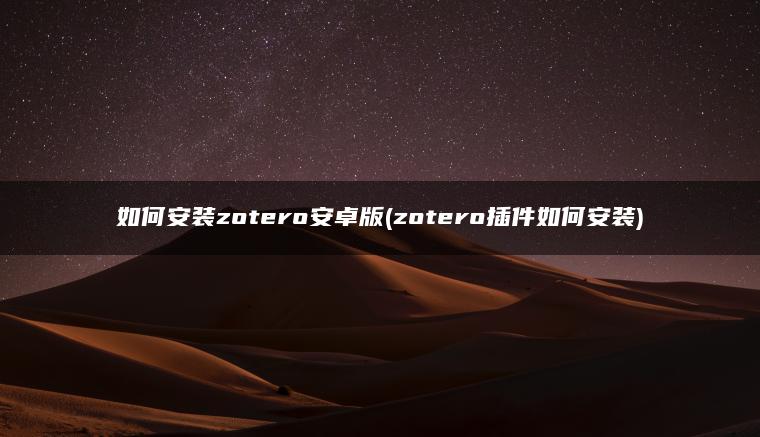 如何安装zotero安卓版(zotero插件如何安装)
