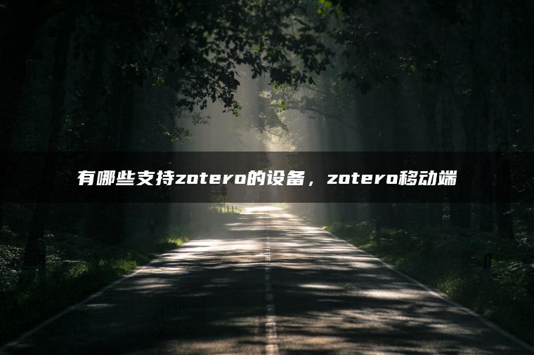 有哪些支持zotero的设备，zotero移动端