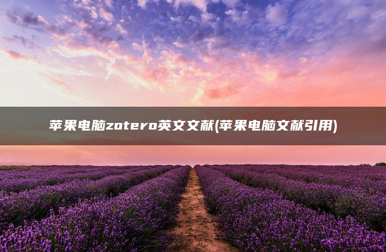 苹果电脑zotero英文文献(苹果电脑文献引用)