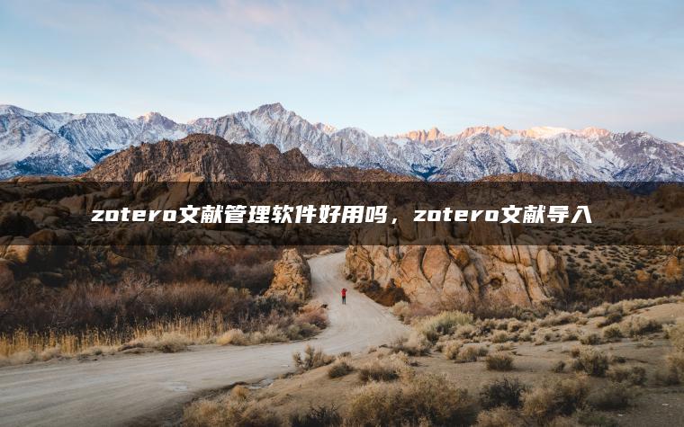 zotero文献管理软件好用吗，zotero文献导入