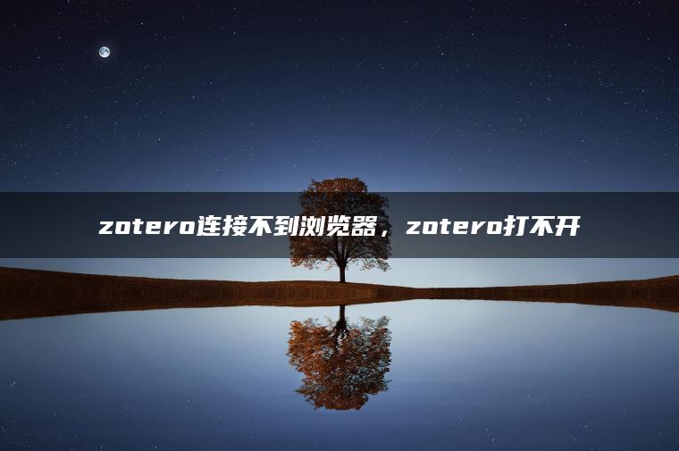 zotero连接不到浏览器，zotero打不开