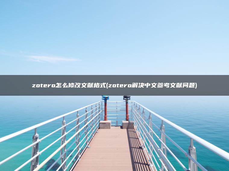zotero怎么修改文献格式(zotero解决中文参考文献问题)