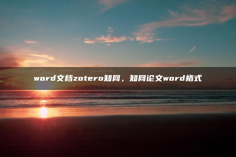 word文档zotero知网，知网论文word格式