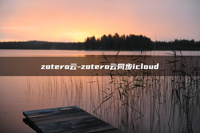 zotero云-zotero云同步icloud