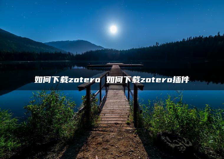 如何下载zotero 如何下载zotero插件