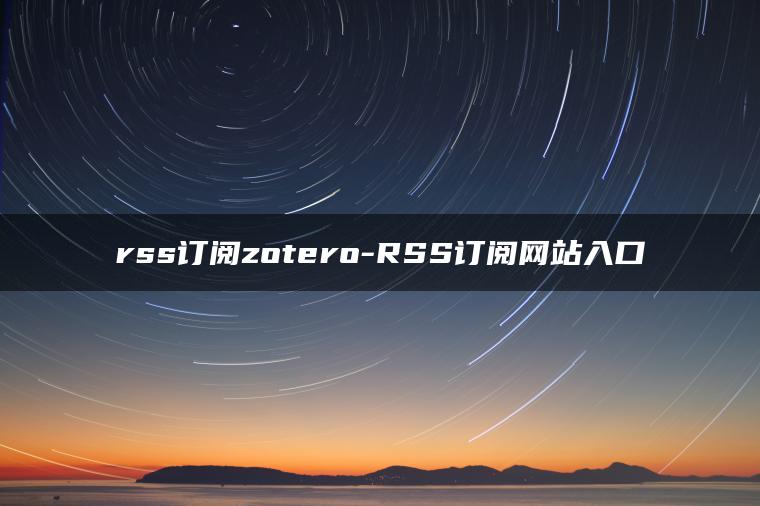rss订阅zotero-RSS订阅网站入口