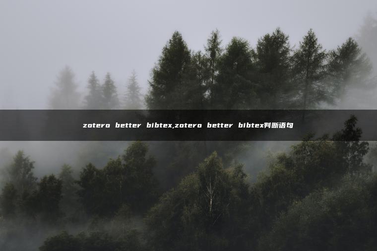 zotero better bibtex,zotero better bibtex判断语句