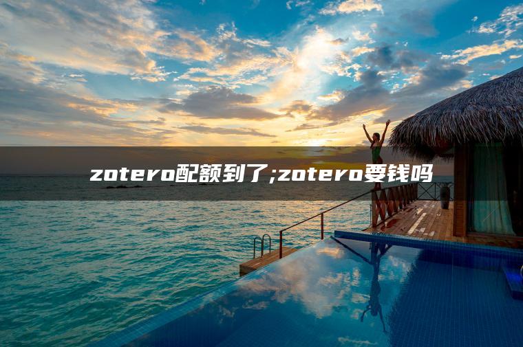 zotero配额到了;zotero要钱吗