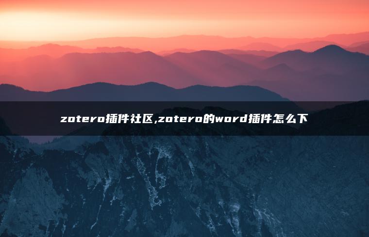 zotero插件社区,zotero的word插件怎么下