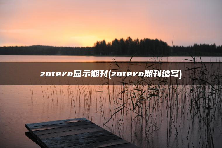 zotero显示期刊(zotero期刊缩写)