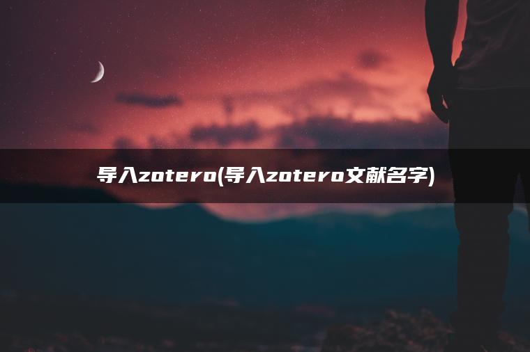 导入zotero(导入zotero文献名字)