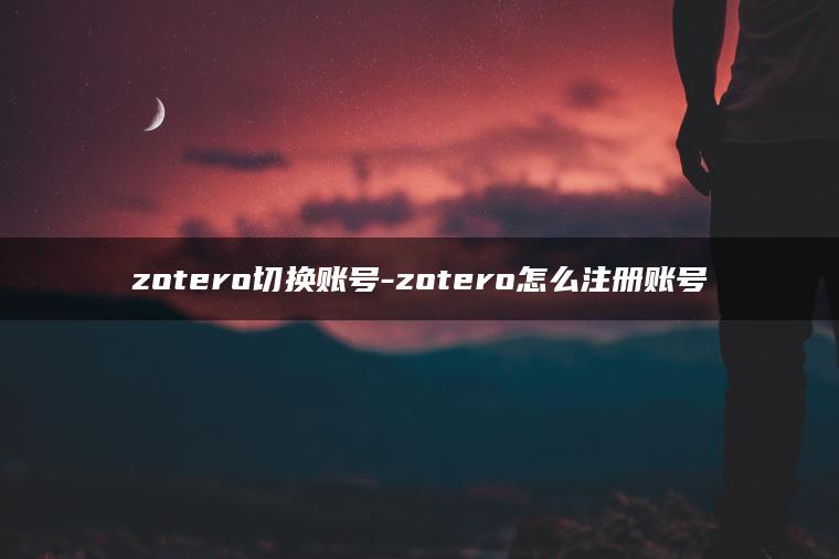 zotero切换账号-zotero怎么注册账号