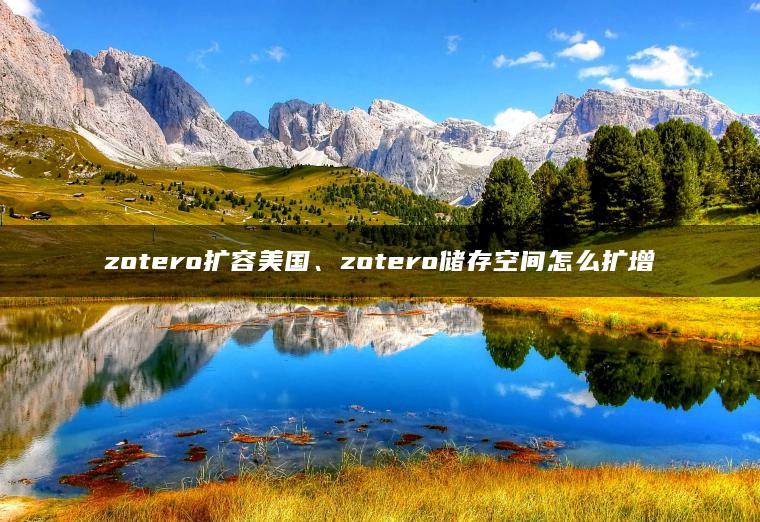 zotero扩容美国、zotero储存空间怎么扩增