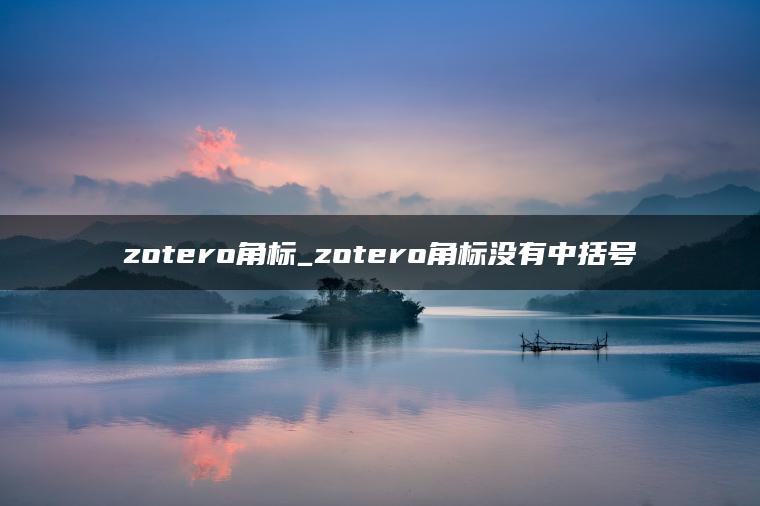 zotero角标_zotero角标没有中括号