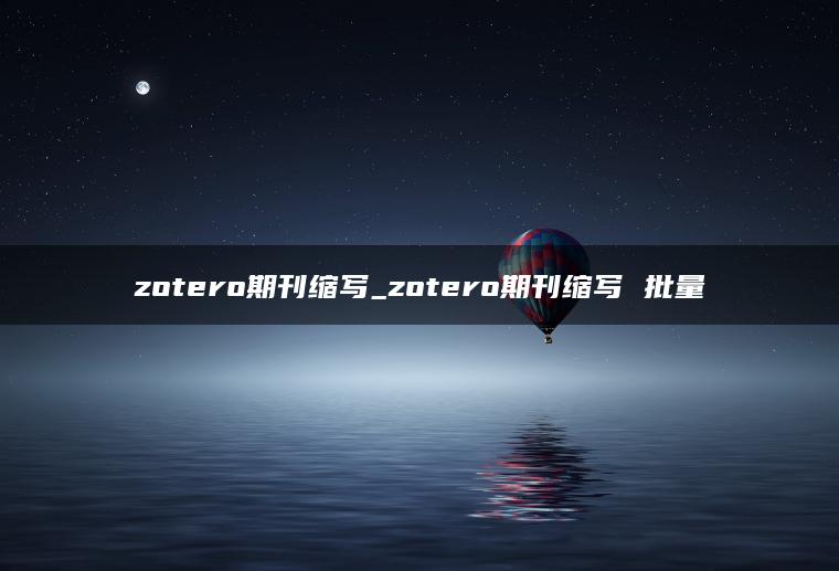 zotero期刊缩写_zotero期刊缩写 批量