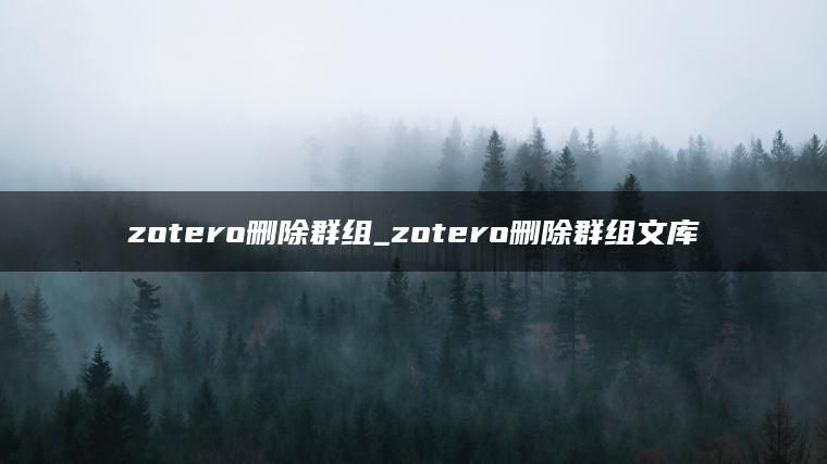 zotero删除群组_zotero删除群组文库