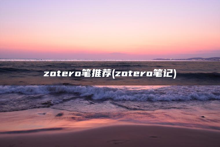 zotero笔推荐(zotero笔记)