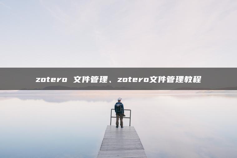 zotero 文件管理、zotero文件管理教程