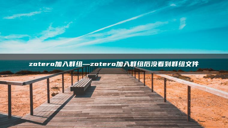 zotero加入群组—zotero加入群组后没看到群组文件