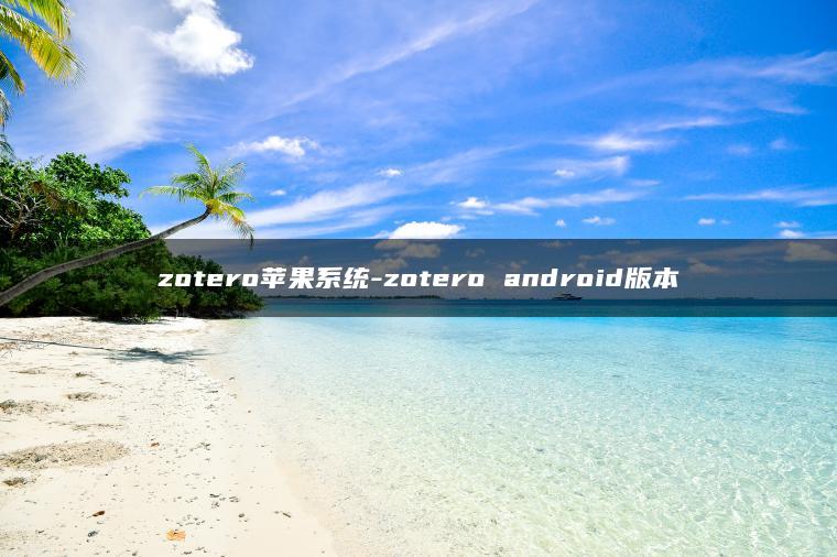 zotero苹果系统-zotero android版本